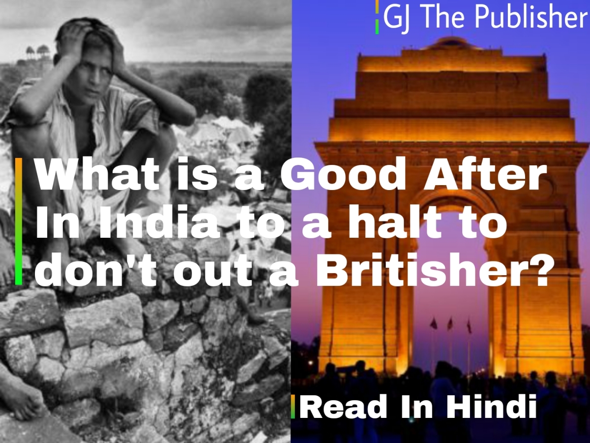 What is a Good After In India to a halt to don’t out a Britisher? Read In Hindi